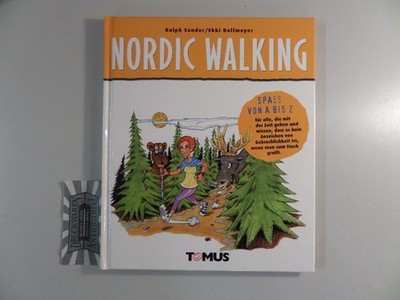 Nordic Walking - Spaß von A bis Z für alle, die mit der Zeit gehen und wissen, d