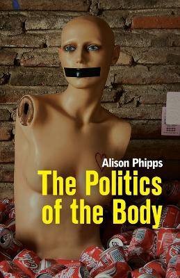 The Politics of the Body, Phipps, Alison,  Paperba