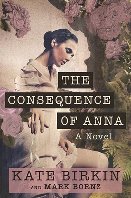 The Consequence of Anna: Inspired by a True Story of Secrets, Lies, and Love...