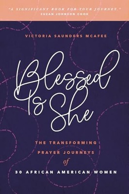 Blessed Is She: The Transforming Prayer Journeys of 30 African A