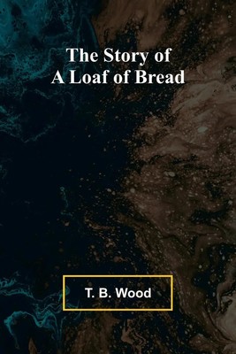 The Story of a Loaf of Bread | T. B. Wood | Taschenbuch | Englisch | 2024