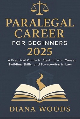 Paralegal Career for Beginners 2025: A Practical Guide to Starting Your Career,
