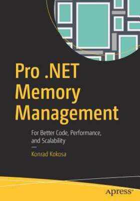 Pro .Net Memory Management: For Better Code, Performance, and Scalability: Used