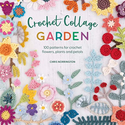 Crochet Collage Garden: 100 Patterns for Crochet Flower - Paperback NEW Norringt