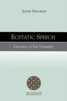 Ecstatic Speech: Expressions Of True Nonduality