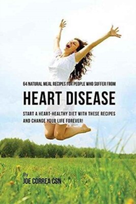 Correa - 64 Natural Meal Recipes for People Who Suffer From Heart Dise - X555z