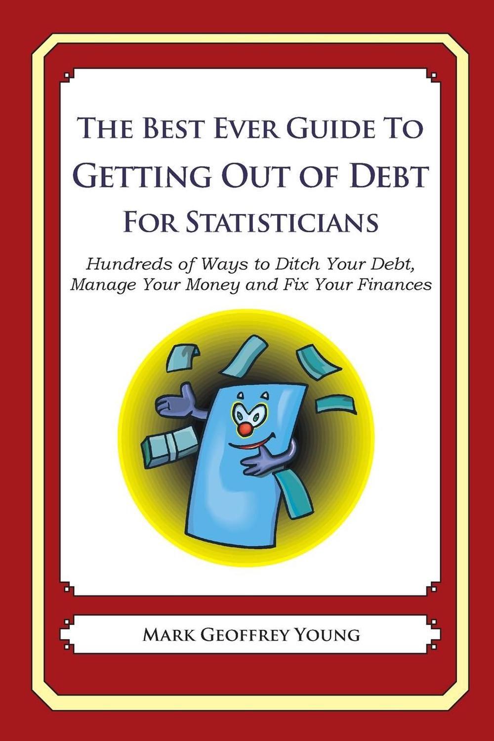 The Best Ever Guide to Getting Out of Debt for Statisticians: Hundreds of Ways t
