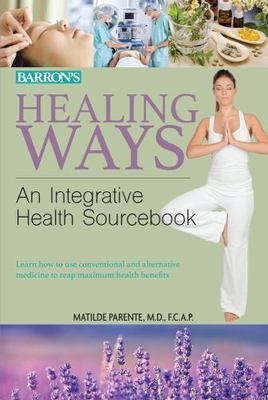 Healing Ways: An Integrative Health Sourcebook by Parente, Dr Matilde