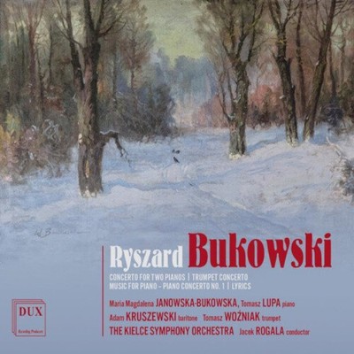 RYSZARD BUKOWSKI: CONCERTO FOR TWO PIANOS, TRUMPET CONCERTO, PIANO CONCERTO