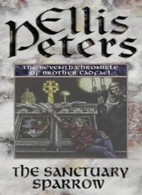 The Sanctuary Sparrow: 7 (Cadfael Chronicles),Ellis Peters