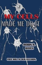 My Cells Made Me Do It: The Story of Cellular Determinism by Robin R. Hayes (Eng