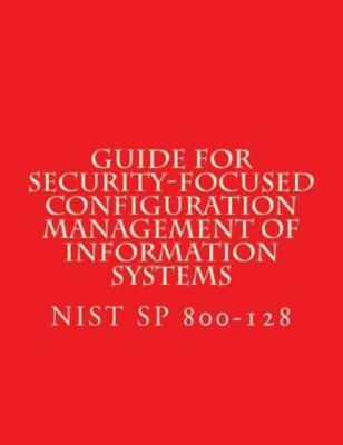 Nist Sp 800-128 Guide For Security-Focused Configuration Management Of Info...