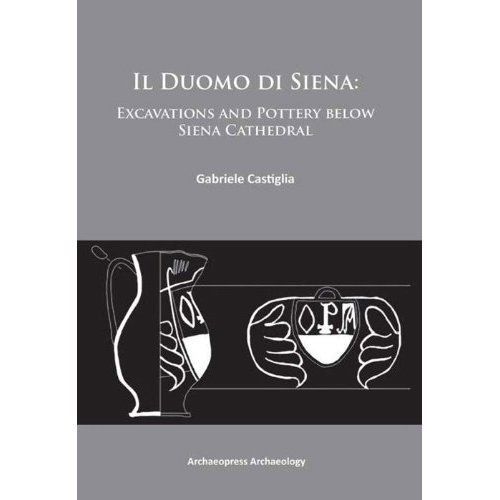 Il Duomo di Siena: Excavations and Pottery below the Siena Cathedral by ...