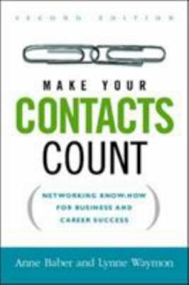 Make Your Contacts Count: Networking Know-How for Business and Career Success
