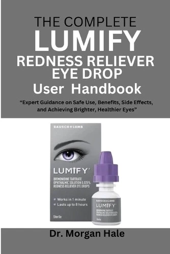 Morgan Hale The Complete LUMIFY Redness Reliever Eye Drop User Handb (Paperback)