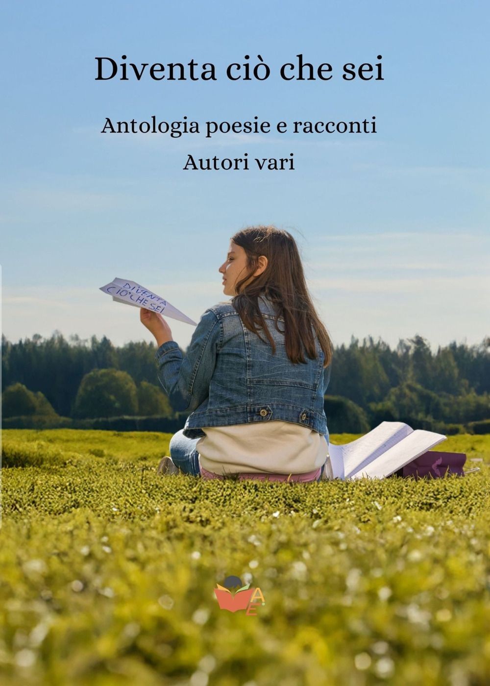 Libri Diventa Cio Che Sei. Antologia Poesie E Racconti