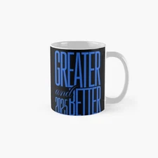 Greater And Better 2025 Classic Mug , Gift For Family