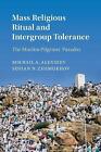 Mass Religious Ritual and Intergroup Tolerance: The Muslim Pilgrims' Paradox by Mikhail A. Alexseev, Sufian N. Zhemukhov (Hardcover, 2017)