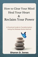 Sharon D Jones | How To Clear Your Mind, Heal Your Heart & Reclaim Your Power