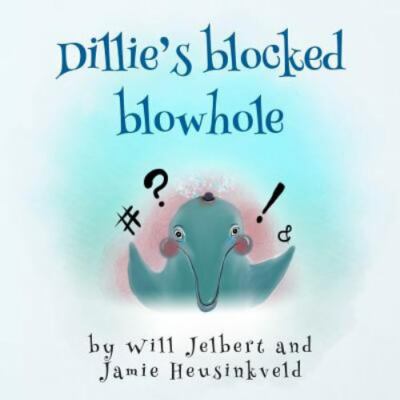 Dillie's Blocked Blowhole, Paperback by Jelbert, Will; Heusinkveld, Jamie, Br...