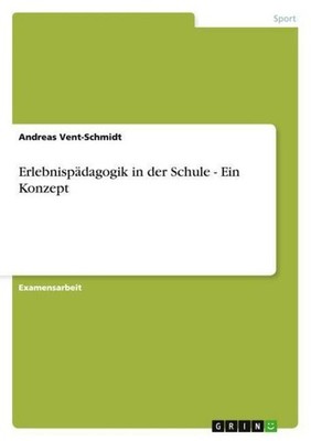 Erlebnispädagogik in der Schule - Ein Konzept Andreas Vent-Schmidt