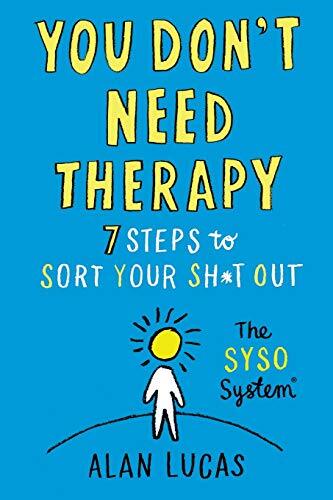 You Don't Need Therapy: 7 Steps to Sort ..., Alan Lucas