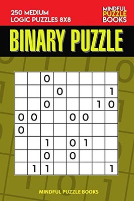 Binary Puzzle : 250 Medium Logic Puzzles 8x8 -  NEW Mindful Puzzle  2019