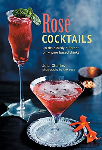 Rosé c*cktails: 40 deliciously different pink-wine based drinks,