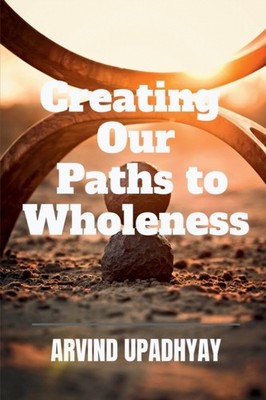 Upadhyay - Creating Our Paths to Wholeness - paperback or softback - E555z