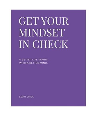 GET YOUR MINDSET IN CHECK: A better life starts with your mind.: A better life s