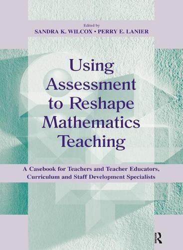 Using Assessment To Reshape Mathematics Teachin. Wilcox**