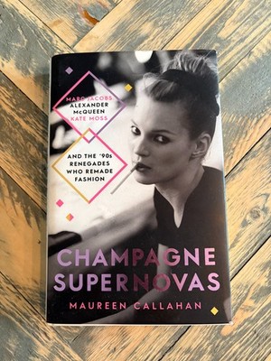 Champagne Supernovas: Kate Moss, Alexander McQueen, Maureen Callahan 1st ED