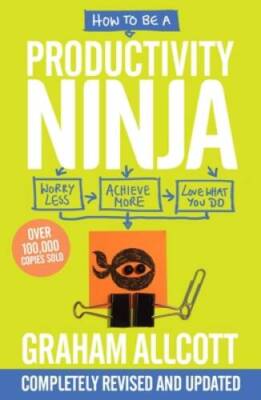 How to be a Productivity Ninja: Worry Less, Achieve More and Love What - GOOD