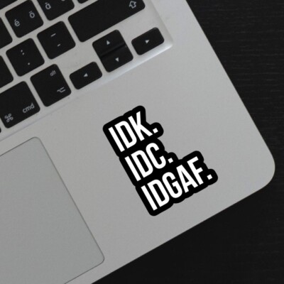 Idk Idc Idgaf Funny Humor Vinyl Laptop Sticker Water Bottle