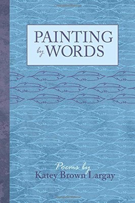 PAINTING BY WORDS By Katey Brown Largay *Excellent Condition*