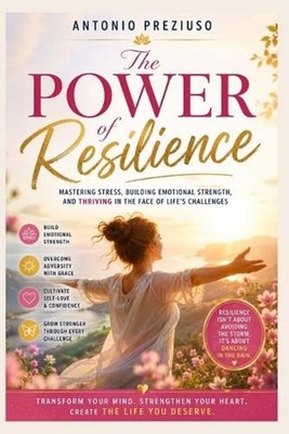 The Power of Resilience: Mastering Stress Building Emotional Strength and Thrivi