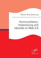 Rainer Brandenburg | Kommunikation, Inszenierung Und IdentitäT Im Web 2.0 | Buch