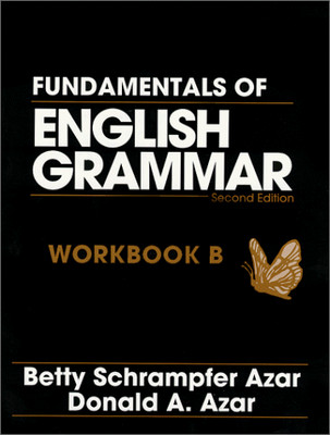FUNDAMENTALS OF ENGLISH GRAMMAR: WORKBOOK B By Betty Schrampfer Azar & Donald A.