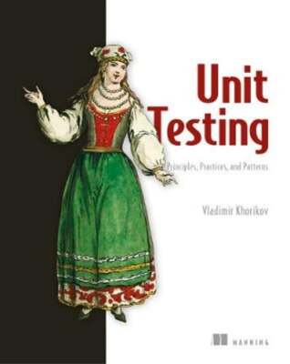 Unit Testing Principles, Practices, and Patterns: Effective Testing Styles,: New