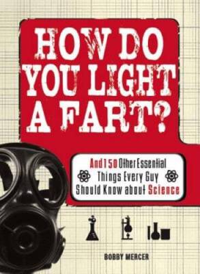 How Do You Light a Fart: And 150 Other Essential Things Every Guy S - VERY GOOD