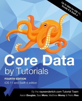 CORE DATA BY TUTORIALS FOURTH EDITION: IOS 11 AND SWIFT 4 By Raywenderlich.com