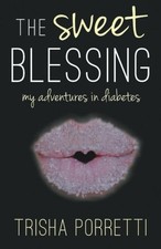 THE SWEET BLESSING: MY ADVENTURES IN DIABETES By Trisha Porretti **Excellent**