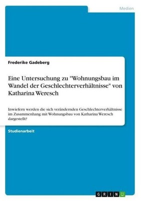Eine Untersuchung zu ''Wohnungsbau im Wandel der Geschlechterverhältnisse'' von 