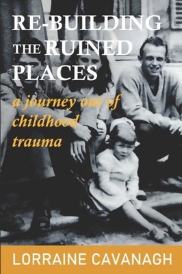 Cavanagh - Re-Building the Ruined Places  a journey out of childhood t - X555z