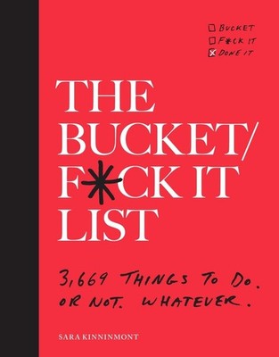 The Bucket/F*ck it List: 3,669 Things to Do. Or Not. Whatever. by Sara Kinninmon