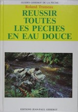 TRUMEAU Roland Réussir toutes les pêches en eau douce