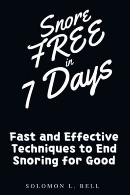 Snore-Free in 7 Days Fast and Effective Techniques to E -  NEW SOLOMON. L. BEL