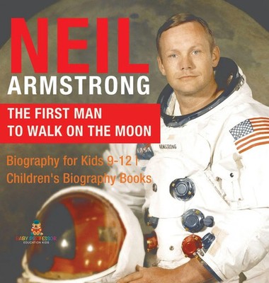 Neil Armstrong The First Man to Walk on the Moon - Biography for Kids 9-12...