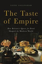 THE TASTE OF EMPIRE: HOW BRITAIN'S QUEST FOR FOOD SHAPED By Lizzie Collingham