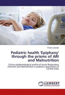 Pediatric health 'Epiphany' through the prisms of ARI and Malnutrition Pranav Ja